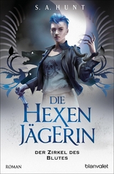 Die Hexenjägerin - Der Zirkel des Blutes -  S.A. Hunt