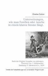 Unterweisungen, wie man Forellen oder Aesche in einem klaren Strome fängt. - Charles Cotton