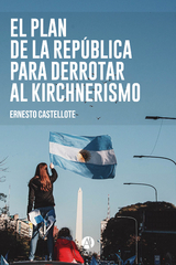 El Plan de la República para derrotar al Kirchnerismo - Ernesto Castellote