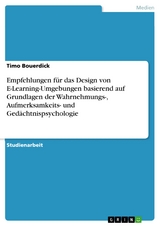 Empfehlungen für das Design von E-Learning-Umgebungen basierend auf Grundlagen der Wahrnehmungs-, Aufmerksamkeits- und Gedächtnispsychologie -  Timo Bouerdick