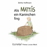 Als Mattis ein Kaninchen fing - Birthe Hoffmann