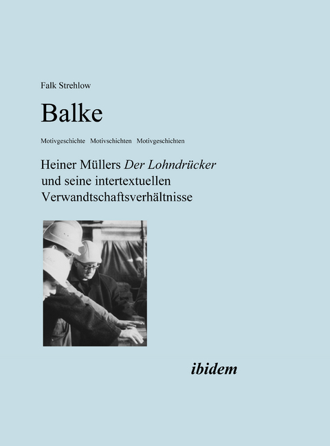 Balke. Heiner Müllers Der Lohndrücker und seine intertextuellen Verwandtschaftsverhältnisse - Falk Strehlow