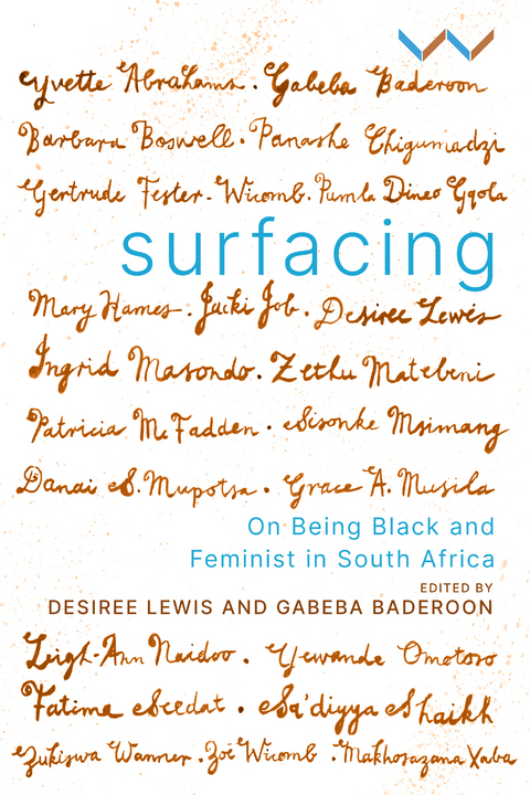 Surfacing -  Yvette Abrahams,  Patricia McFadden,  Sisonke Msimang,  Danai S Mupotsa,  Grace A. Musila,  Leigh-Ann Naidoo,  Yewande Omotoso,  Fatima Seedat,  Sa'diyya Shaikh,  Zukiswa Wanner,  Zoe Wicomb,  Gabeba Baderoon,  gertrude fester-wicomb,  jacki job,  Barbara Boswell,  Panashe Chigumadzi,  Pumla Dineo Gqola,  Mary Hames,  Desiree Lewis,  Ingrid Masondo,  Zethu Matebeni