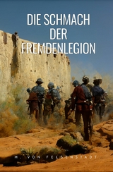 Die Schmach der Fremdenlegion - M. von Felsenstadt