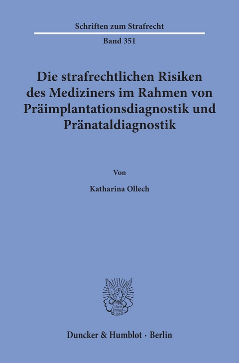 Die strafrechtlichen Risiken des Mediziners im Rahmen von Präimplantationsdiagnostik und Pränataldiagnostik. -  Katharina Ollech