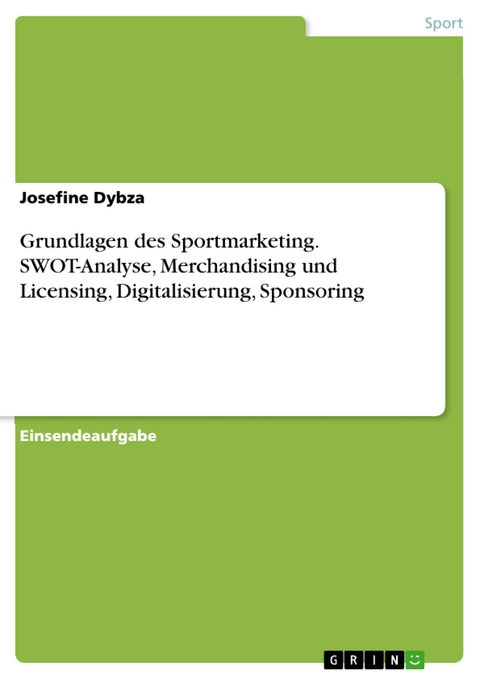 Grundlagen des Sportmarketing. SWOT-Analyse, Merchandising und Licensing, Digitalisierung, Sponsoring - Josefine Dybza