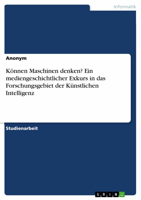 Können Maschinen denken? Ein mediengeschichtlicher Exkurs in das Forschungsgebiet der Künstlichen Intelligenz