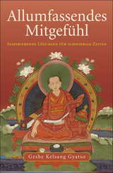 Allumfassendes Mitgefühl. Inspirierende Lösungen für schwierige Zeiten / Allumfassendes Mitgefühl - Geshe Kelsang Gyatso