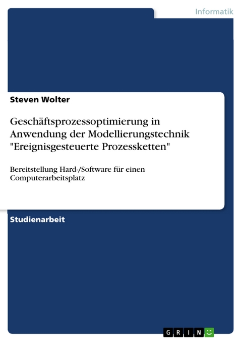 Geschäftsprozessoptimierung in Anwendung der Modellierungstechnik "Ereignisgesteuerte Prozessketten" - Steven Wolter