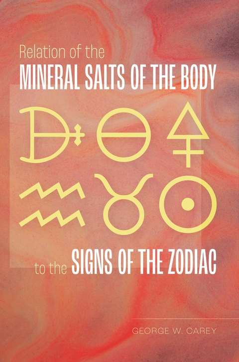 Relation of the Mineral Salts of the Body to the Signs of the Zodiac -  George W. Carey