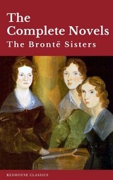 The Brontë Sisters: The Complete Novels - Anne Brontë, Charlotte Brontë, Emily Brontë,  Redhouse