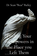 Finding Your Superpowers in the Place you Left Them -  Dr Sean &  quote;  Bear&  quote;  Bailey