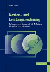 Kosten- und Leistungsrechnung - Prüfungsvorbereitung mit 100 Aufgaben, Hinweisen und Lösungen - Volker Drosse