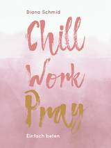 Chill Work Pray - Diana Schmid
