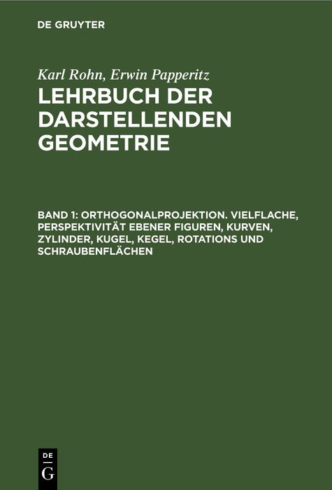 Orthogonalprojektion. Vielflache, Perspektivität ebener Figuren, Kurven, Zylinder, Kugel, Kegel, Rotations und Schraubenflächen - Karl Rohn, Erwin Papperitz