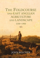 Foldcourse and East Anglian Agriculture and Landscape, 1100-1900 -  John Belcher