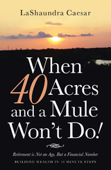 When 40 Acres and a Mule Won't Do! -  LaShaundra Caesar