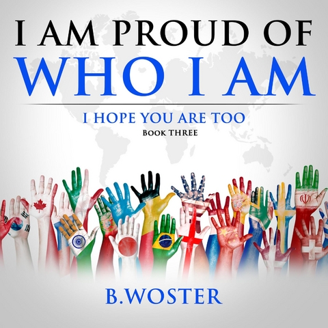 I am Proud of Who I Am -  B. Woster