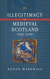 Illegitimacy in Medieval Scotland, 1100-1500 -  Susan Marshall