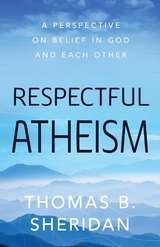 Respectful Atheism -  Thomas B. Sheridan