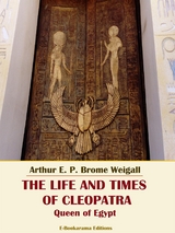 The Life and Times of Cleopatra, Queen of Egypt - Arthur E.P. Brome Weigall