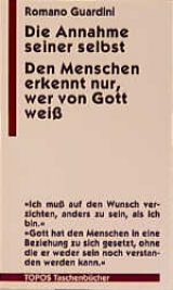 Die Annahme seiner selbst. - Den Menschen erkennt nur, wer von Gott weiss - Romano Guardini