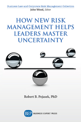 How New Risk Management Helps Leaders Master Uncertainty - Robert B. Pojasek