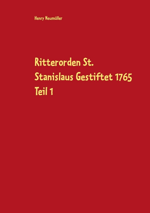 Ritterorden St. Stanislaus Gestiftet 1765 Teil 1 - Henry Neumüller