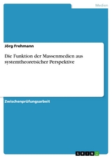 Die Funktion der Massenmedien aus systemtheoretsicher Perspektive -  Jörg Frehmann