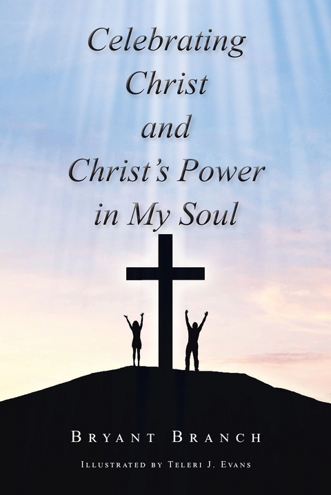 Celebrating Christ and Christ's Power in My Soul - Bryant Branch