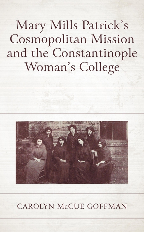 Mary Mills Patrick's Cosmopolitan Mission and the Constantinople Woman's College -  Carolyn McCue Goffman