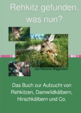 Rehkitz gefunden, was nun? Buch zur Aufzucht von Rehkitz, Damwildkalb, Hirschkalb & Co. - ramona wegemann