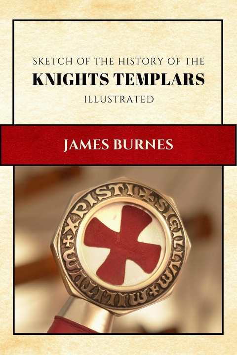 Sketch of the History of the Knights Templars -  James Burnes