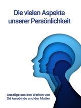 Die vielen Aspekte unserer Persönlichkeit - Sri Aurobindo, Die (d.i. Mira Alfassa) Mutter