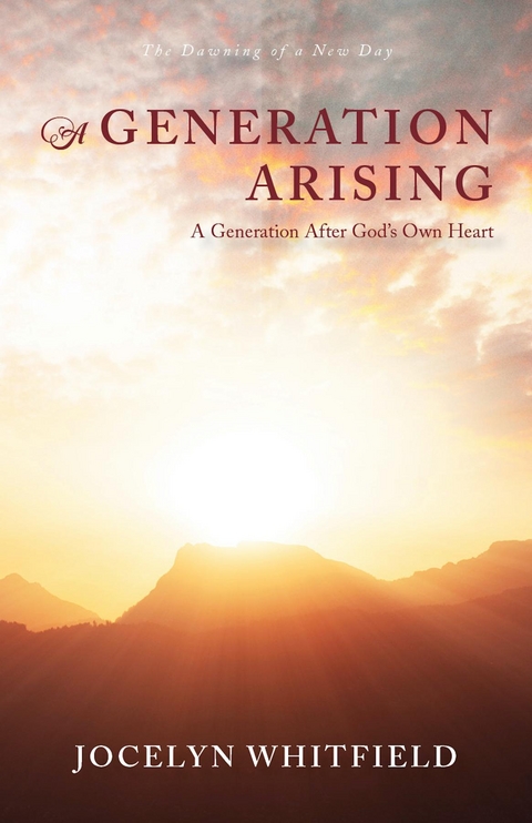 Generation Arising: A Generation After God's Own Heart -  Jocelyn Whitfield