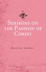 Sermons on the Passion of Christ -  Martin Luther