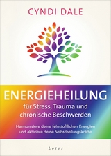 Energieheilung für Stress, Trauma und chronische Beschwerden -  Cyndi Dale