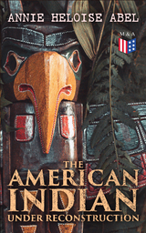 The American Indian Under Reconstruction - Annie Heloise Abel