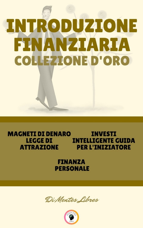 Magneti di denaro legge di attrazione - finanza personale - investi intelligente guida per l'iniziatore (3 libri) - Mentes Libres