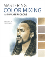 Mastering Color Mixing with Watercolors -  Fabien Petillion,  Isabelle Roelofs