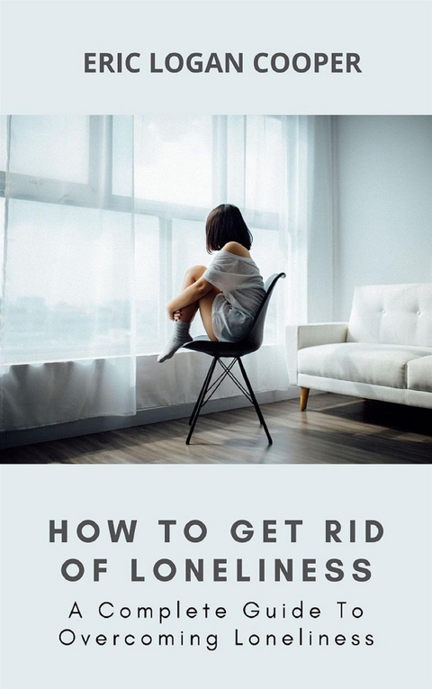 How To Get Rid Of Loneliness - Eric Logan Cooper