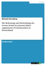 Die Bedeutung und Entwicklung des Genres Erotik bei privatrechtlich organisierten Fernsehsendern in Deutschland -  Michael Sturmberg