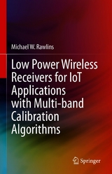 Low Power Wireless Receivers for IoT Applications with Multi-band Calibration Algorithms -  Michael W. Rawlins