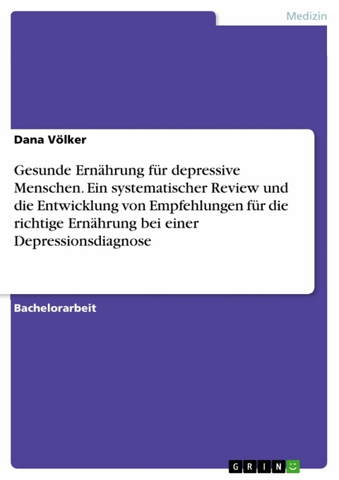 Gesunde Ernährung für depressive Menschen. Ein systematischer Review und die Entwicklung von Empfehlungen für die richtige Ernährung bei einer Depressionsdiagnose - Dana Völker