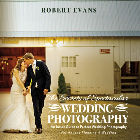 Secrets of Spectacular Wedding Photography -  Robert Evans