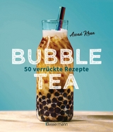 Bubble Tea selber machen - 50 verrückte Rezepte für kalte und heiße Bubble Tea Cocktails und Mocktails. Mit oder ohne Krone -  Assad Khan