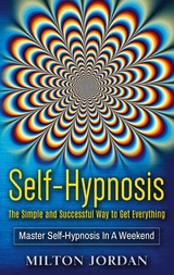 Self-Hypnosis - The Simple and Successful Way to Get Everything - Milton Jordan