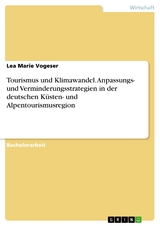 Tourismus und Klimawandel. Anpassungs- und Verminderungsstrategien in der deutschen Küsten- und Alpentourismusregion - Lea Marie Vogeser