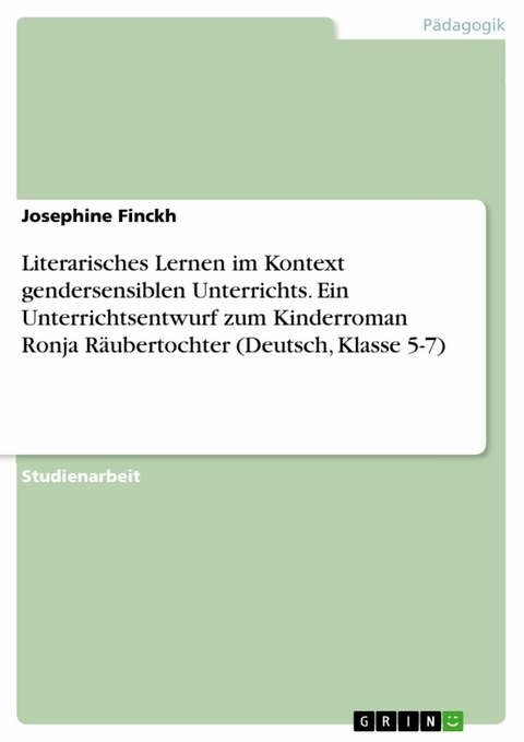 Literarisches Lernen im Kontext gendersensiblen Unterrichts. Ein Unterrichtsentwurf zum Kinderroman Ronja Räubertochter (Deutsch, Klasse 5-7) -  Josephine Finckh