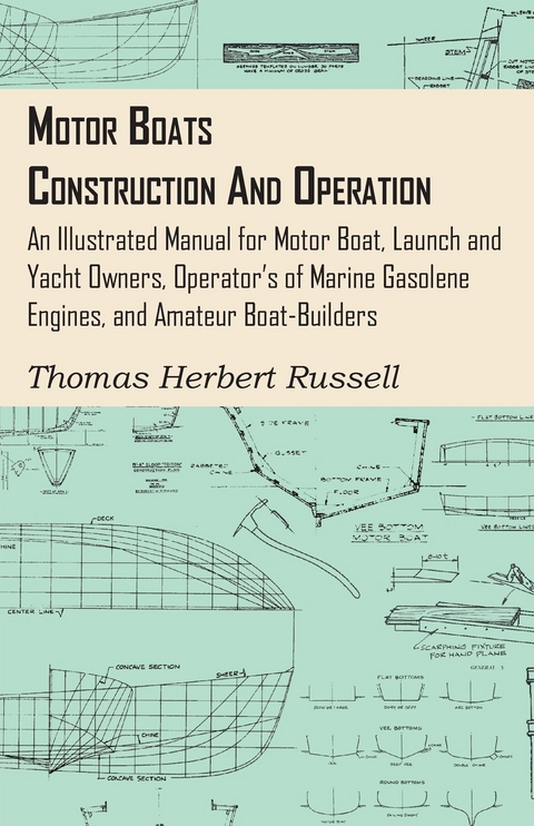 Motor Boats - Construction and Operation - An Illustrated Manual for Motor Boat, Launch and Yacht Owners, Operator's of Marine Gasolene Engines, and Amateur Boat-Builders -  Thomas Herbert Russell